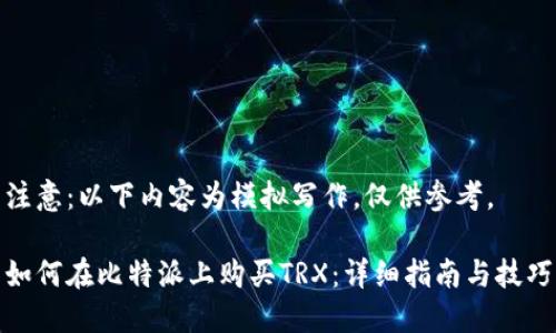 注意：以下内容为模拟写作，仅供参考。

如何在比特派上购买TRX：详细指南与技巧