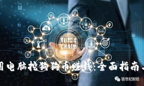 怎样用电脑挖狗狗币赚钱：全面指南与技巧