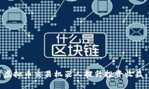 如何利用虚拟币交易机器人提升投资收益：全面指南