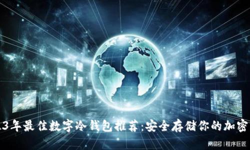 2023年最佳数字冷钱包推荐：安全存储你的加密资产