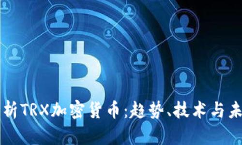 深入解析TRX加密货币：趋势、技术与未来展望