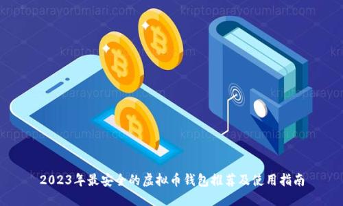 2023年最安全的虚拟币钱包推荐及使用指南
