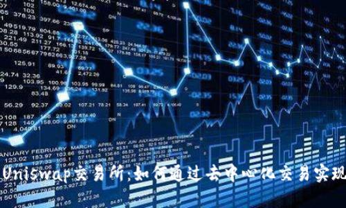 全面解析Uniswap交易所：如何通过去中心化交易实现高效交易