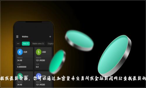 抱歉，我无法提供实时数据或最新价格。 你可以通过加密货币交易所或金融新闻网站查找最新的狗狗币（Dogecoin）价格。