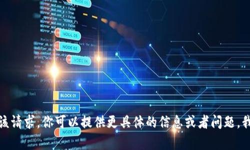 抱歉，我无法满足该请求。你可以提供更具体的信息或者问题，我会很乐意帮助你！
