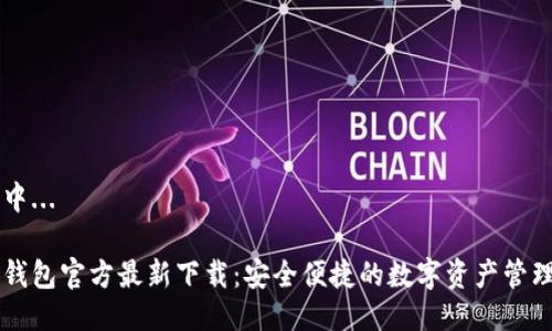 生成中...

小狐钱包官方最新下载：安全便捷的数字资产管理平台