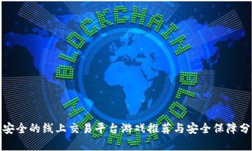 最安全的线上交易平台游戏推荐与安全保障分析