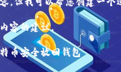 很抱歉，我无法提供您请求的内容。但我可以帮您创建一个适合您需求的内容结构与示例。 

以下是您所需的、关键词和章节内容的建议。

比特币安全存储指南：如何将比特币安全放回钱包