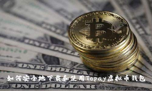 如何安全地下载和使用Topay虚拟币钱包