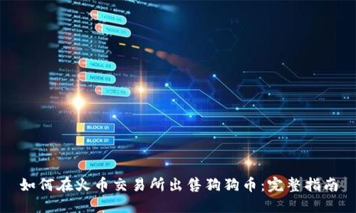如何在火币交易所出售狗狗币：完整指南
