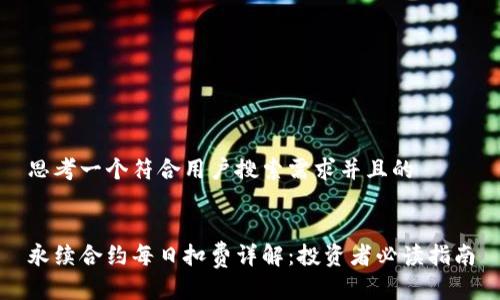 思考一个符合用户搜索需求并且的


永续合约每日扣费详解：投资者必读指南