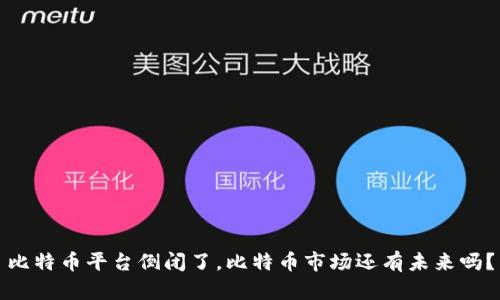 比特币平台倒闭了，比特币市场还有未来吗？