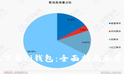 如何安全地下载Pi钱包：全面指南和常见问题解答