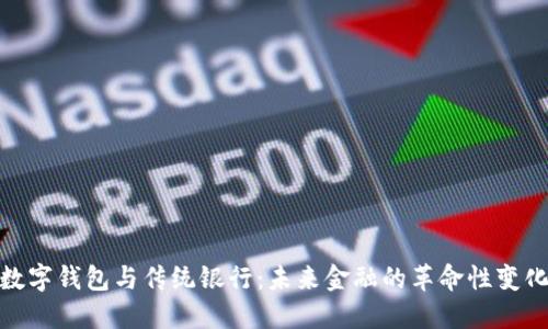 数字钱包与传统银行：未来金融的革命性变化