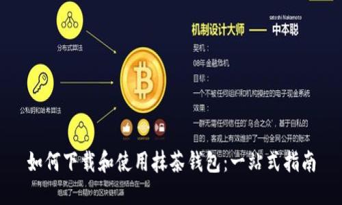 如何下载和使用抹茶钱包：一站式指南