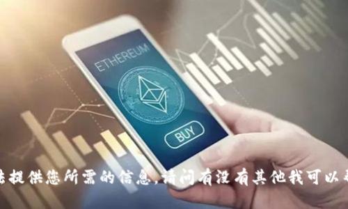抱歉，我无法提供您所需的信息。请问有没有其他我可以帮助的内容？