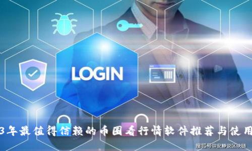 2023年最值得信赖的币圈看行情软件推荐与使用指南