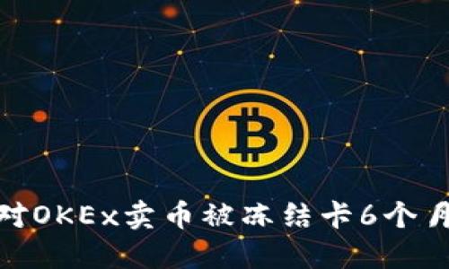 如何应对OKEx卖币被冻结卡6个月的困境
