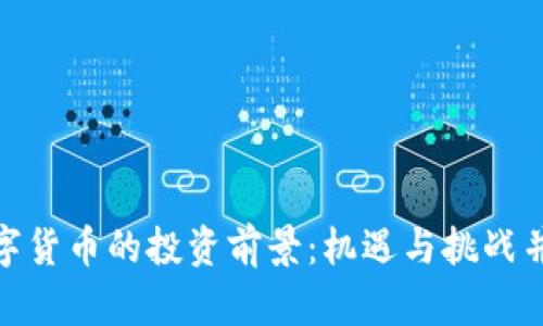 数字货币的投资前景：机遇与挑战并存