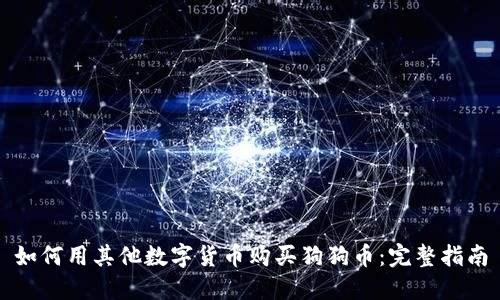如何用其他数字货币购买狗狗币：完整指南