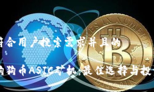 思考一个符合用户搜索需求并且的

深入了解狗狗币ASIC矿机：最佳选择与投资价值分析