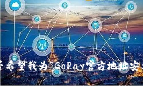 请您确认您的需求，并且提供更详细的信息。是否希望我为“GoPay官方地址安卓版”创建一个的文章，包括、关键词和相关内容？