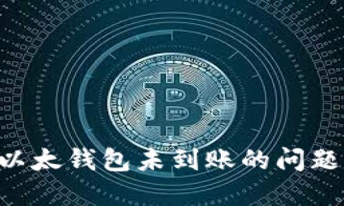 如何解决以太钱包未到账的问题：全面指南