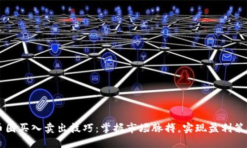 币圈买入卖出技巧：掌握市场脉搏，实现盈利策略
