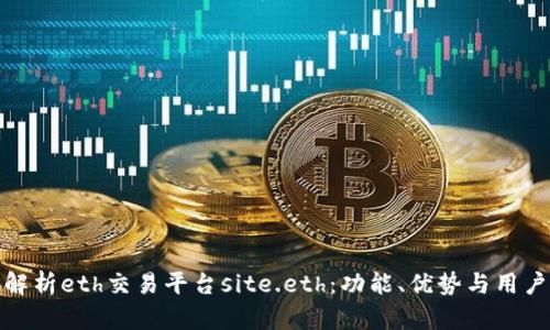 深入解析eth交易平台site.eth：功能、优势与用户体验