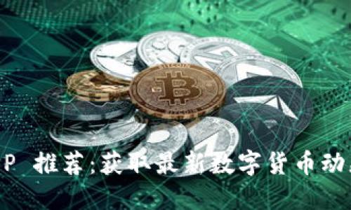 币圈资讯 APP 推荐：获取最新数字货币动态的最佳选择