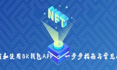 如何下载和使用BK钱包APP - 一步步指南与常见问题解答