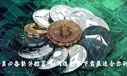 比特币交易必备软件推荐：如何选择和下载最适合你的交易平台