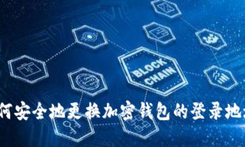 如何安全地更换加密钱包的登录地址？