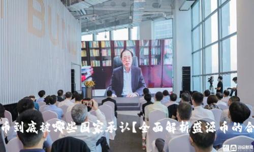 盛源币到底被哪些国家承认？全面解析盛源币的合法性