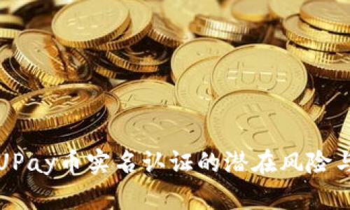 深入解析UPay币实名认证的潜在风险与应对策略