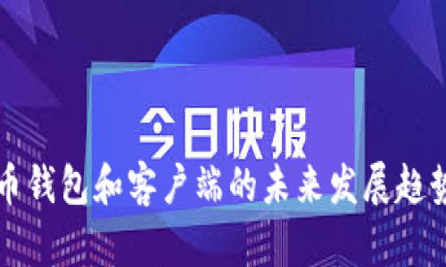 比特币钱包和客户端的未来发展趋势解析
