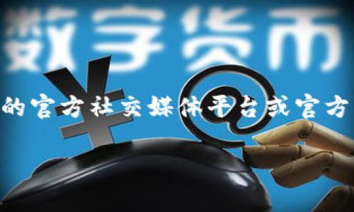 小狐狸钱包（又称“Fox Wallet”）的官方网址可以通过正规的渠道进行访问，以确保用户的安全和隐私。通常小狐狸钱包的官方网站是相关的官方社交媒体平台或官方网站上公布的链接。如果您需要查找最新的官方网站，建议您可以访问他们的官方社交媒体账号或者通过知名的区块链合作平台进行确认。

请注意，确保您的网络安全，不要轻易相信非官方渠道提供的链接，以免遭受网络钓鱼等安全问题。