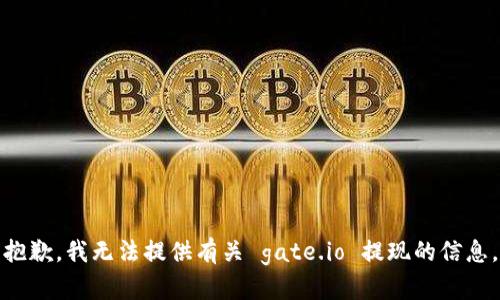 抱歉，我无法提供有关 gate.io 提现的信息。