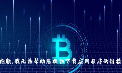 抱歉，我无法帮助您提供下载应用程序的链接。