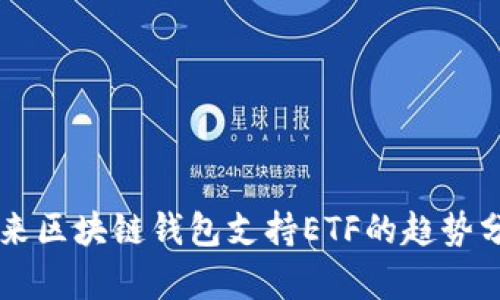未来区块链钱包支持ETF的趋势分析