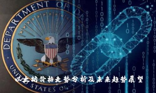 以太坊价格走势分析及未来趋势展望