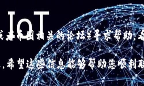 要联系Trust Wallet的客服，您可以通过以下几种方式：

### 1. 官方支持页面
访问Trust Wallet的官方支持页面，通常会提供常见问题解答以及技术支持的信息。您可以在这里找到解决常见问题的指南，或者提交支持请求。

### 2. 社交媒体
Trust Wallet在社交媒体上非常活跃。您可以通过他们的官方网站找到官方Twitter、Telegram等社交媒体链接。在这些平台上，您可以直接联系他们的客服团队，提出问题或获取帮助。

### 3. 应用内支持
如果您在使用Trust Wallet应用程序，您也可以通过“设置”或“帮助”部分找到联系客服的选项。通常应用内会提供互动的帮助系统或FAQ。

### 4. 邮件联系
如果您需要更正式的支持，您可以尝试通过Trust Wallet提供的官方邮箱发送电子邮件询问。确保在邮件中详细说明您的问题以便于客服更快地为您解决。

### 5. 用户社区
许多用户在社区论坛或交流群中分享经验，您可以通过这些平台（如Reddit或者币圈相关的论坛）寻求帮助，看看是否有其他用户遇到过类似的问题并得到了解决方案。

确保您在联系客服时遵循安全 practices，避免通过不明渠道分享个人信息。希望这些信息能够帮助您顺利联系到Trust Wallet的客服！