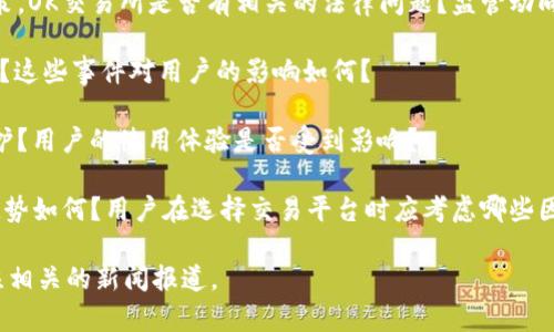 关于OK交易所的最新动态，可能会涉及市场波动、监管问题、安全事件等多方面的信息。以下是一些建议，帮助你进一步了解OK交易所的当前情况及可能的影响：

1. **市场动态**：OK交易所的代币价格波动情况，用户交易活跃度如何。
   
2. **监管消息**：许多交易所面临越来越严格的监管政策，OK交易所是否有相关的法律问题？监管动向如何？

3. **安全问题**：是否出现过黑客攻击、数据泄露等事件？这些事件对用户的影响如何？

4. **用户体验**：交易所最近是否进行过系统升级或维护？用户的使用体验是否受到影响？

5. **未来走势**：结合以上信息，OK交易所未来的发展趋势如何？用户在选择交易平台时应考虑哪些因素？

如果你想深入了解某一特定方面，可以进一步提问或关注相关的新闻报道。