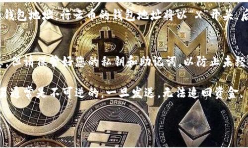 行云币（XINGYUN币）的钱包地址是用户在区块链上接收和存储行云币的唯一标识符。每个行云币用户在创建钱包时都会生成一个独特的钱包地址，这个地址一般由一串字母和数字组成。

如果您需要找到自己的行云币钱包地址，您可以按照以下步骤进行操作：

步骤一：下载或访问行云币钱包
确保您已经下载了行云币的官方钱包软件，或者您可以访问其官方网站进行操作。行云币钱包通常会提供桌面软件、移动应用或网页版本。

步骤二：创建或登录您的钱包
如果您是第一次使用行云币钱包，您需要创建一个新钱包并进行备份。如果您已经有钱包，只需使用您的凭证登录即可。

步骤三：查找钱包地址
在钱包界面中，您通常可以在主界面的“接收”或“钱包”功能下找到您的钱包地址。行云币的钱包地址将以“X”开头，后面跟着一系列字母和数字。确保您在进行交易时复制地址时没有错误。

步骤四：注意保护您的钱包地址
行云币钱包地址是公开的，任何人都可以查看与该地址相关的交易信息，但请保管好您的私钥和助记词，以防止未经授权的访问和盗币。

在进行任何转账之前，务必确认您输入的钱包地址无误，因为区块链交易通常是不可逆的，一旦发送，无法追回资金。

如果您还有其他关于行云币或区块链钱包的具体问题，请随时问我！