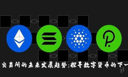 币币网交易所的未来发展趋势：探寻数字货币的下一个风口