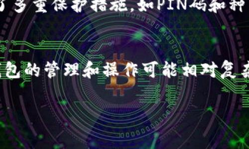 冷钱包常识

什么是冷钱包？
冷钱包（Cold Wallet）是指一种不与互联网直接连接的加密货币存储方式，通常用于安全的长期存储数字货币。对于那些希望保护自己的资产而不受黑客攻击和其他网络安全威胁影响的投资者来说，冷钱包是一种理想的选择。

冷钱包的类型
冷钱包可以分为几种类型，最常见的有硬件钱包和纸钱包。硬件钱包是一种专用设备，能够安全地存储用户的私钥，而纸钱包则是将密钥以二维码的形式打印出来。这两种形式都有效地将私钥与互联网隔离，从而提高安全性。

为什么要使用冷钱包？
使用冷钱包的主要理由是增强安全性。随着加密货币的普及，黑客攻击和数字货币盗窃事件屡见不鲜。在这种情况下，持有者将大量资产存储在热钱包中的风险大大增加。而将资产存储在冷钱包中，这种风险可以显著降低，保护用户的投资。

如何选择合适的冷钱包？
在选择冷钱包时，用户应考虑多个因素，例如安全性、易用性、兼容性以及服务支持等。硬件钱包的市场上有许多品牌，每种产品的安全措施和用户体验各不相同，因此建议用户在购买之前仔细研究不同产品的评价和推荐。

冷钱包的使用方法
使用冷钱包的步骤主要包括：购买冷钱包设备、设置钱包（通常需要设置密码）、将加密货币转移到冷钱包中，以及定期检查钱包的安全性。在确保安全的情况下，用户可以长期保存他们的资产而无需担心网络风险。

冷钱包的优缺点
冷钱包的优点明显，它们通常提供了比热钱包更高的安全性。然而，它们也有一些缺点，例如使用不方便、需要物理管理等。对于频繁交易的用户而言，热钱包可能更为合适，在日常使用中，熟练地运用热钱包与冷钱包的配合可以实现安全性与便利性的最佳平衡。

冷钱包与热钱包的对比
冷钱包（如硬件钱包、纸钱包）和热钱包（如在线钱包、手机钱包）的最大区别在于其连接状态。热钱包与互联网连接，随时可以进行交易，但安全性较低；而冷钱包则可有效阻挡黑客入侵，提高安全性。因此，了解这两种钱包的优势和不足是一个明智的选择。

未来冷钱包的发展趋势
随着加密货币市场的不断发展，冷钱包也在逐步演变。例如，更先进的硬件钱包可能会整合生物识别技术，席卷市场。这能够更好地保护用户资产，同时提升冷钱包的便捷性。此外，未来可能会出现更多的混合钱包，结合热钱包的便捷和冷钱包的安全性。

总结
总体而言，冷钱包是保护加密货币资产的重要工具。随着技术的不断创新和市场需求的变化，冷钱包的使用和形式将会逐步演变。对于投资者而言，理解冷钱包的运作及其优势，将有助于在日益复杂的加密市场中保护自身资产。

常见问题

冷钱包的安全性如何保障？
真心觉得，冷钱包的安全性主要表现在几个方面。首先，冷钱包与互联网不直接连接，因而降低了被黑客攻击的风险。其次，硬件钱包配备了多重保护措施，如PIN码和种子短语，用户需要妥善保管这些信息。此外，优秀的硬件钱包品牌在生产过程中会进行安全测试和审计，以确保用户的数据不会受到泄露。

冷钱包是否适合所有用户？
有点遗憾，虽然冷钱包提供了强大的安全性，但并不适合所有类型的用户。对于那些频繁交易的投资者来说，热钱包可能更为方便，而冷钱包的管理和操作可能相对复杂。因此，在选择钱包时，用户应综合考虑自己交易的频率、资产的安全需求等因素，以找到最适合的存储方案。

冷钱包, 数字货币, 加密货币, 安全存储/guanjianci