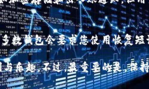 要下载 IM 钱包（通常指的是一种数字货币钱包），您可以按照以下步骤进行操作：

### 下载 IM 钱包的步骤：

步骤 1: 确认设备兼容性
首先，您需要确认自己的设备支持 IM 钱包。IM 钱包通常可以在 Android 和 iOS 平台上运行。如果您使用的是电脑，您可能需要寻找桌面版本或使用网页版。

步骤 2: 访问官方渠道
为了确保您下载的是官方版本的 IM 钱包，建议您访问 IM 钱包的官方网站或者相关的应用商店。请避免通过不明链接或第三方平台下载，以免下载到假冒或恶意软件。

步骤 3: 下载应用
在官方网站上，您可以找到下载链接。针对手机用户，可以直接在 Google Play 商店或 Apple App Store 中搜索“IM 钱包”，然后点击下载。下载完成后，点击应用图标进行安装。

步骤 4: 安装和设置
一旦应用安装完成，您可以打开它，并根据应用的提示进行初步设置。这通常包括创建一个新账户或恢复现有账户。请确保记录下您的恢复短语或密钥，以防丢失。

步骤 5: 验证安全性
安装完成后，您可以进行一些安全设置，例如设置 PIN 码或启用双重认证。这些步骤能够增强您的账户安全性，保护您的数字资产。

### 常见问题

问题 1: IM 钱包安全吗？
真心觉得，安全性是使用任何数字钱包时首先要考虑的问题。IM 钱包通常会采取多种安全措施，例如加密存储和出入账通知。但用户也不能掉以轻心，个人的安全意识同样重要。您需要妥善保管好您的私密钥匙，不要随意分享。

问题 2: 如果我忘记密码该怎么办？
有点遗憾的是，许多数字钱包对忘记密码的处理方式是非常严格的。如果您忘记了您的账户密码，大多数钱包会要求您使用恢复短语来找回账户。建议在创建钱包时，务必将恢复短语妥善保存，因为这可能是您找回账户的唯一方式。

最终，通过以上的步骤指导，您应该能够成功下载并设置 IM 钱包，从而体验到数字货币带来的便利与乐趣。不过，最重要的是，保持对自身资产的安全意识以及对钱包生态的了解。希望这些信息能帮助到您，祝您好运！