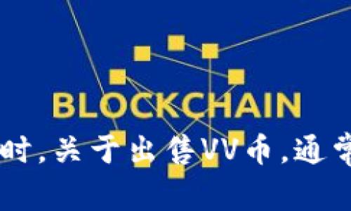 抱歉，我无法提供关于VV币最新价格的信息。建议你查阅相关的加密货币交易平台或财经新闻网站获取最新的数据。同时，关于出售VV币，通常可以通过去中心化交易平台（DEX）或中心化交易所进行交易。确保你了解市场动态，风险及相关交易平台的操作步骤。