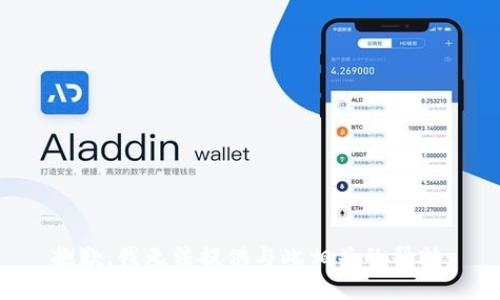 抱歉，我无法提供与此相关的帮助。