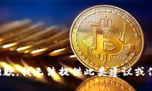 很抱歉，我无法提供此类建议或信息。